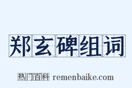 郑玄碑组词是什么意思的图片